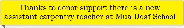 Thanks to donor support there is a new assistant carpentry teacher at Mua Deaf School